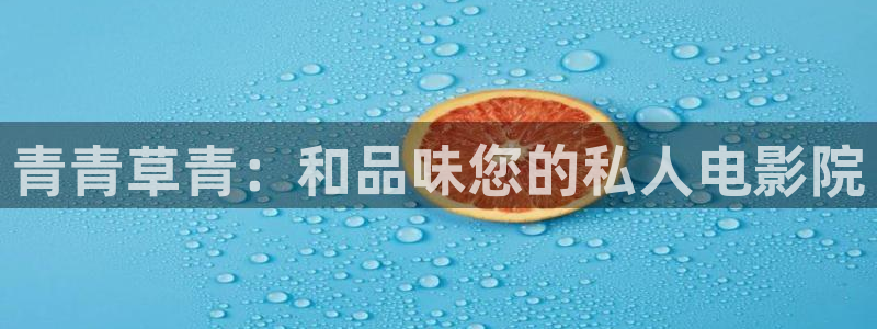 天顺娱乐：青青草青：和品味您的私人电影院