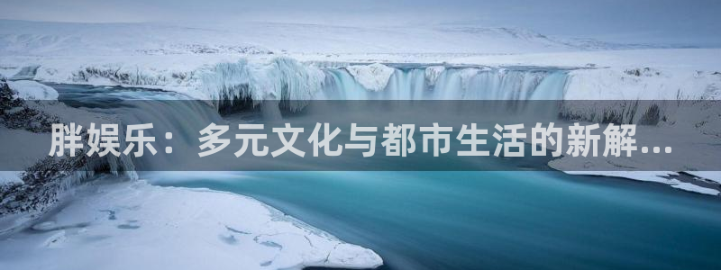 天顺娱乐：胖娱乐：多元文化与都市生活的新解...